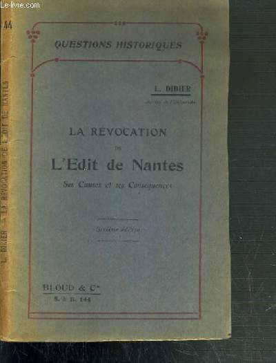 LA REVOCATION DE L'EDIT DE NANTES - SES CAUSES ET SES CONSEQUENCES / QUESTIONS HISTORIQUES - 6me EDITION.