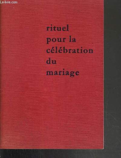 RITUEL POUR LA CELEBRATION DU MARIAGE A L'USAGE DES DIOCESES DE FRANCE