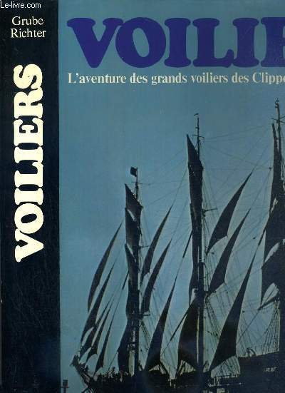 VOILIERS - L'AVENTURE DES GRANDS VOILIERS DES CLIPPERS AUX NAVIRES ECOLES.