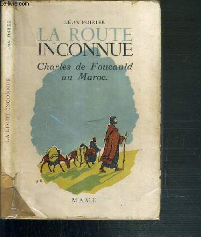 LA ROUTE INCONNUE - CHARLES DE FOUCAULD AU MAROC