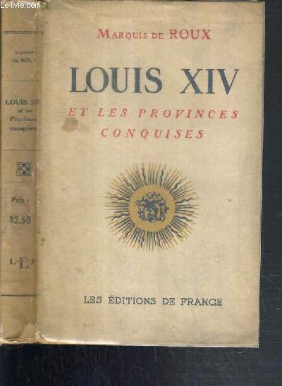 LOUIS XIV ET LES PROVINCES CONQUISES - ARTOIS - ALSACE - FLANDRES - ROUSSILLON - FRANCHE-COMTE.