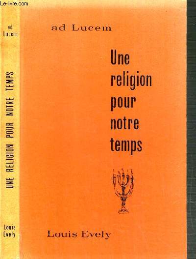 UNE RELIGION POUR NOTRE TEMPS - AD LUCEM - CAUSERIES DE M. L'ABBE EVELY AU CAMP AD LUCEM 1962 - NOTES DE RETRAITANTS