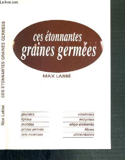 CES ETONNANTES GRAINES GERMEES - GLUCIDES - LIPIDES - PROTIDES - ACIDES AMINES...- 5me EDITION.