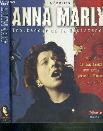 MEMOIRES ANNA MARLY - TROUBADOUR DE LA RESISTANCE - ELLEFIT DE SON TALENT UNE ARME POUR LA FRANCE - CD AUDIO MANQUANT.