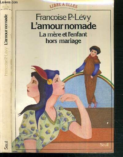 L'AMOUR NOMADE - LA MERE ET L'ENFANT HORS MARIAGE XVIe - XXe SIECLE / LIBRES A ELLES