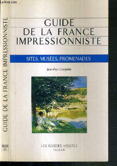 GUIDE DE LA FRANCE IMPRESSIONNISTE - SITES, MUSEES, PROMENADES
