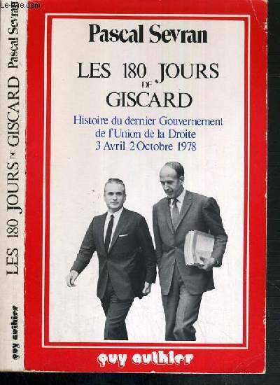 LES 180 JOURS DE GISCARD - HISTOIRE DU DERNIER GOUVERNEMENT DE L'UNION DE LA DROITE 3 AVRIL - 2 OCTOBRE 1978
