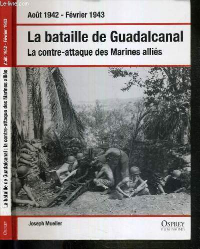LA BATAILLE DE GUADALCANAL - LA CONTRE-ATTAQUE DES MARINES ALLIES - AOUT 1942 - FEVRIER 1943