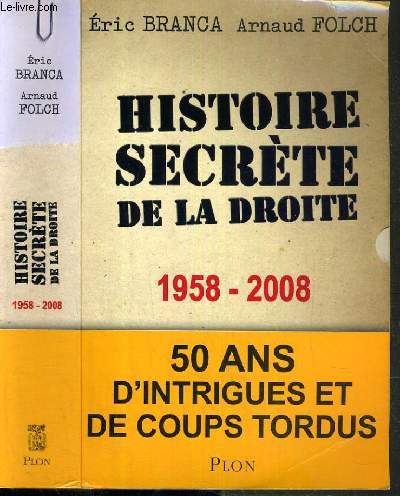 HISTOIRE SECRETE DE LA DROITE 1958-2008 - 50 ANS D'INTRIGUES ET DE COUPS TORDUS