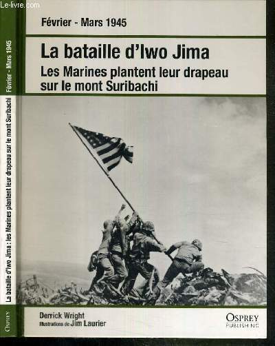 LA BATAILLE D'IWO JIMA - LES MARINES PLANTENT LEUR DRAPEAU SUR LE MONT SURIBACHI - FEVRIER-MARS 1945