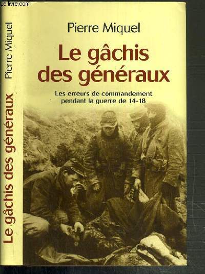 LE GACHI DES GENERAUX - LES ERREURS DE COMMANDEMENT PENDANT LA GUERRE DE 14-18.