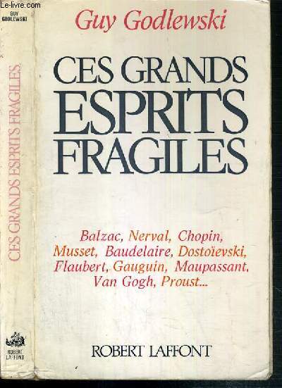 CES GRANDS ESPRITS FRAGILES - BALZAC, NERVAL, CHOPIN, MUSSET, BAUDELAIRE, DOSTOIEVSKI, FLAUBERT...
