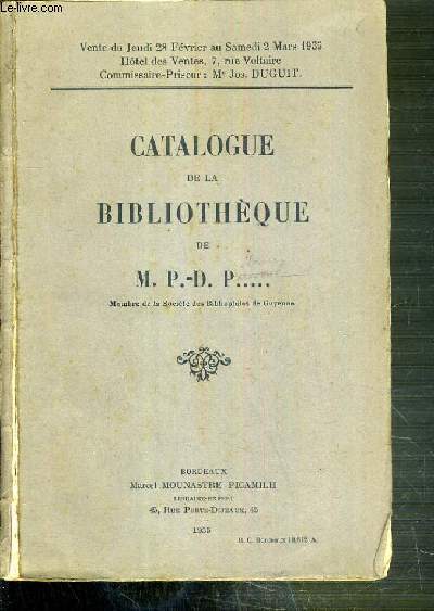 CATALOGUE DE VENTES AUX ENCHERES - CATALOGUE DE LA BIBLIOTHEQUE DE M.P.-D. P... - DU 28 FEVREIER AU 2 MARS 1935 - HOTEL DES VENTES - RUE VOLTAIRE BORDEAUX.