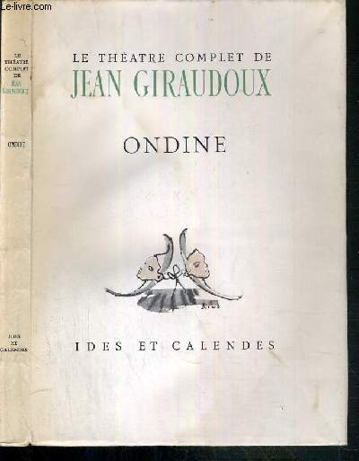 LE THEATRE COMPLET DE JEAN GIRAUDOUX - ONDINE
