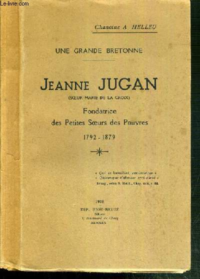 UNE GRANDE BRETONNE - JEANNE JUGAN - FONDATRICE DES PETITES SOEURS DES PAUVRES 1792-1879.
