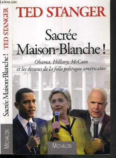 SACREE MAISON-BLANCHE! - OBAMA, HILLARY, MAcCain et les dessous de la folle politique americaine