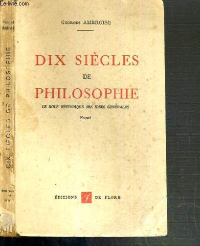 DIX SIECLES DE PHILOSOPHIE - LE ROLE HISTORIQUE DES IDEES GENERALES - ESSAI