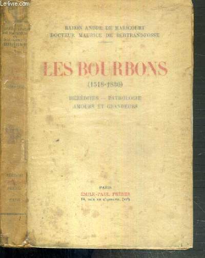 LES BOURBONS (1518-1830)- HEREDITES - PATHOLOGIE - AMOURS ET GRANDEUR