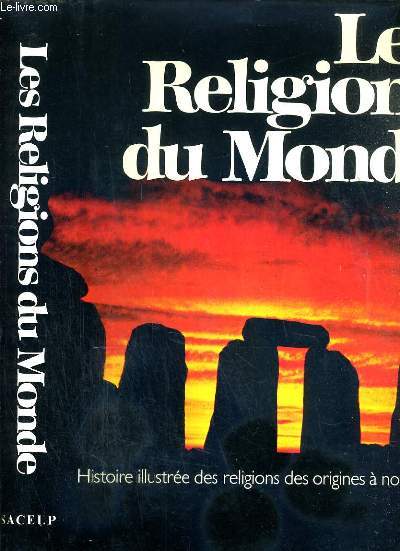 LES RELIGIONS DU MONDE - HISTOIRE ILLUSTREE DES RELIGIONS DES ORIGINES A NOS JOURS.