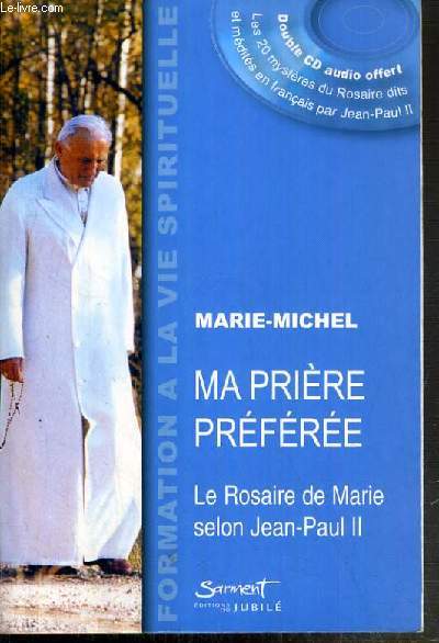MA PRIERE PREFEREE - LE ROSAIRE DE MARIE SELON JEAN-PAUL II - FORMATION A LA VIE SPIRITUELLE