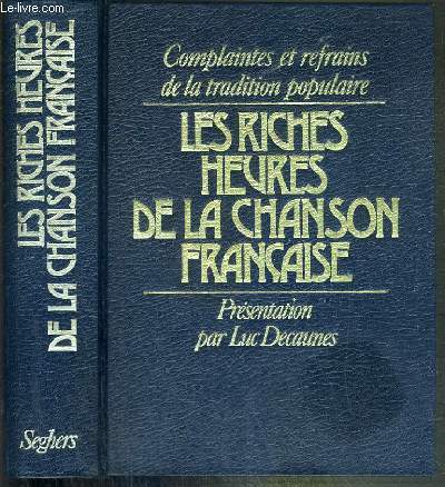 LES RICHES HEURES DE LA CHANSON FRANCAISE - COMPLAINTES ET REFRAINS DE LA TRADITION POPULAIRE