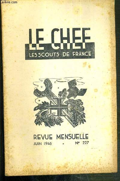 LE CHEF - LES SCOUTS DE FRANCE - JUIN 1946 - N227 / notre mission, feu de camp et veille, notre bon vieux feu de camp, place et valeur des specialits...