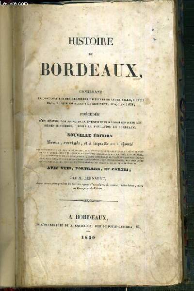 HISTOIRE DE BORDEAUX CONTENANT LA CONTINUATION DES DERNIERES HISTOIRES DE CETTE VILLE, DEPUIS 1675, EPOQUE OU ELLES SE TERMINENT, JUSQU'EN 1838.
