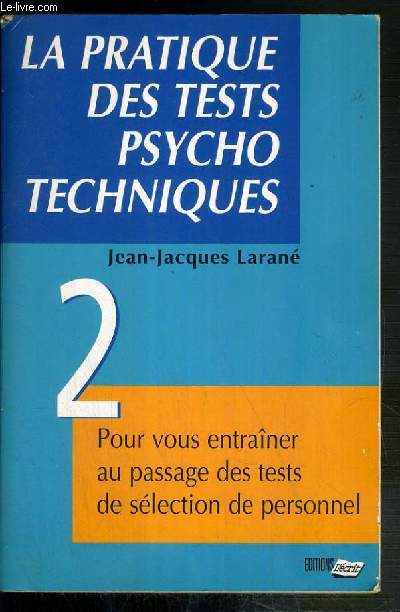 LA PRATIQUE DES TESTS PSYCHO TECHNIQUES - 2. POUR VOUS ENTRAINER AU PASSAGE DES TESTS DE SELECTION DU PERSONNEL