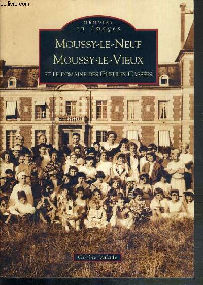 MOUSSY-LE-NEUF - MOUSSY-LE-VIEUX ET LE DOMAINE DES GUEULES CASSEES / COLLECTION MEMOIRE EN IMAGES.