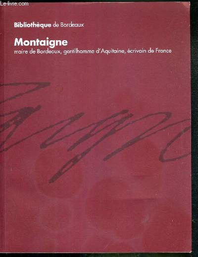 MONTAIGNE - MAIRE DE BORDEAUX - GENTILHOMME D'AQUITAINE, ECRIVAIN DE FRANCE / BILIOTHEQUE DE BORDEAUX
