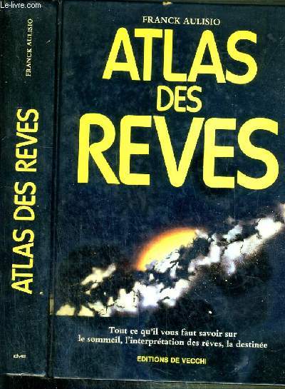 ATLAS DES REVES - TOUT CE QU'IL VOUS FAUT SAVOIR SUR LE SOMMEIL, L'INTERPRETATION DES REVES, LA DESTINEE.