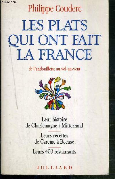 LES PLATS QUI ONT FAIT LA FRANCE DE L'ANDOUILLETTE AU VOL-EN-VENT - LEUR HISTOIRE DE CHARLEMAGNE A MITTERAND - LEURS RECETTES DE CAREME A BOCUSE - LEURS 400 RESTAURANTS.