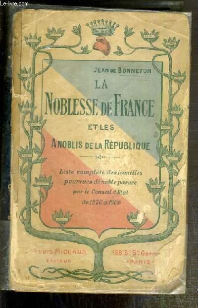 LA NOBLESSE DE FRANCE ET LES ANOBLIS DE LA REPUBLIQUE - LISTE COMPLETE DES FAMILLES POURVUES DE NOBLE PARURE PAR LE CONSEIL D'ETAT DE 1870  1906.