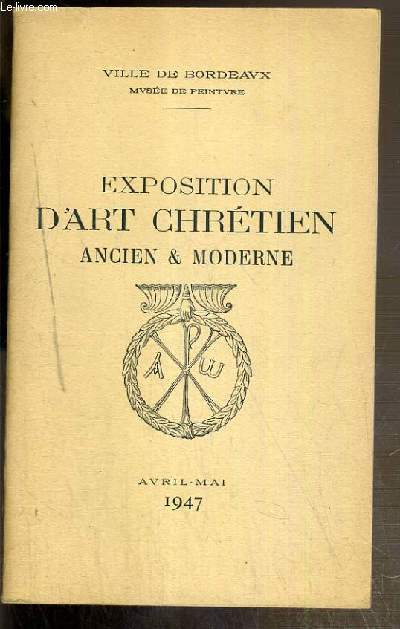 EXPOSITION D'ART CHRETOIEN ANCIENT ET MODERNE - MUSEE DE PEINTURE VILLE DE BORDEAUX - AVRIL-MAI 1947