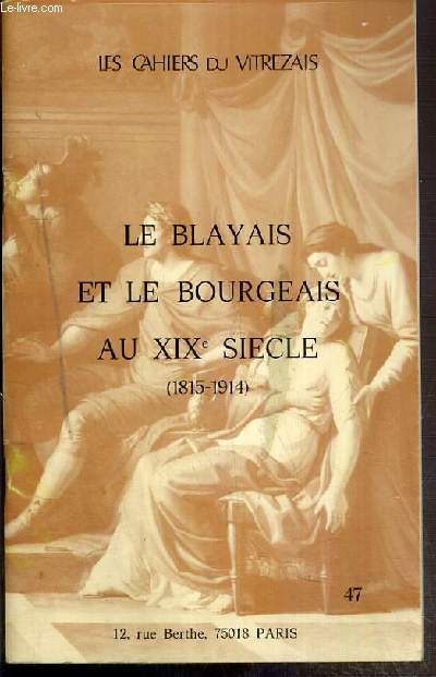 LES CAHIERS DU VITREZAIS N47 - FEVRIER 1984 - LE BLAYAIS ET LE BOURGEAIS AU XIXe SIECLE (1815-1914)