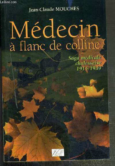 MEDECIN A FLANC DE COLLINE - SAGA MEDICALE CHALOSSAISE 1914-1939