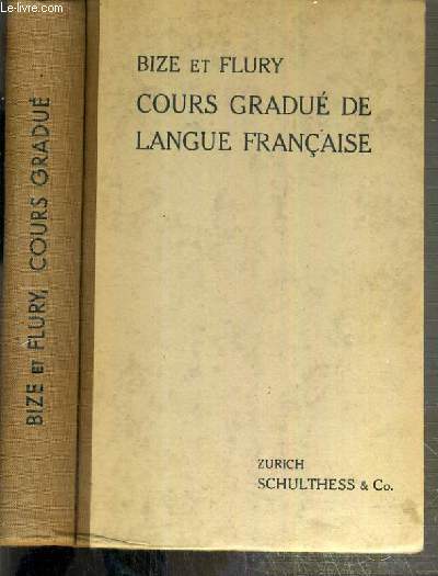 COURS GRADUE DE LANGUE FRANCAISE - A L'USAGE DES ECOLES MOYENNES DE LANGUE ALLEMANDE - GRAMMAIRE - LECTURE - EXERCICES - CONVERSATION - COMPOSITIONS.
