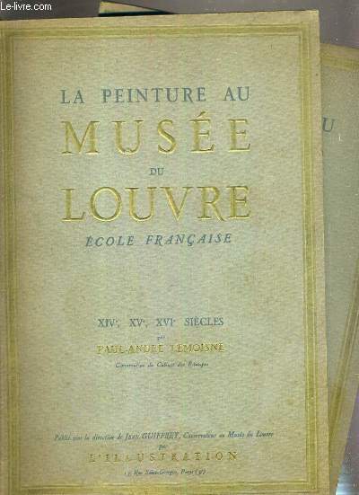 LA PEINTURE AU MUSEE DU LOUVRE - ECOLE FRANCAISE - 2 VOLUMES - XIVe, XVe, XVIe SIECLES + XVIIe SIECLE