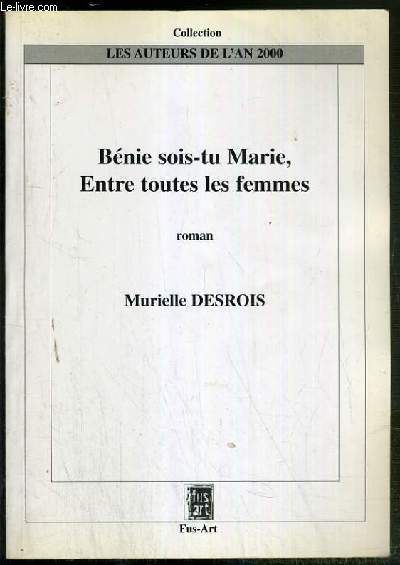 BENIE SOIS-TU MARIE, ENTRE TOUTE LES FEMMES / COLLECTION LES AUTEURS DE L'AN 2000