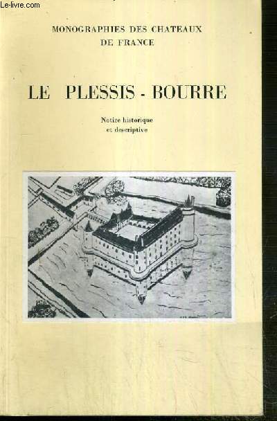 LE PLESSIS-BOURRE - NOTICE HISTORIQUE ET DESCRIPTIVE - MONOGRAPHIES DES CHATEAUX DE FRANCE