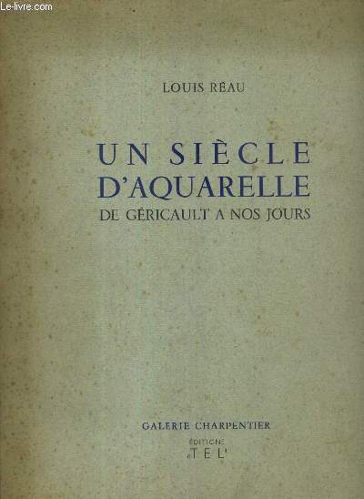 UN SIECLE D'AQUARELLE DE GERICAULT A NOS JOURS - GALERIE CHARPENTIER - EXEMPLAIRE N 158 / 1000