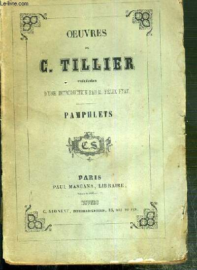 OEUVRES DE C. TILLIER PRECEDEES D'UNE INTRODUCTION PAR M. FELIX PYAT - TOME 4. PAMPHLETS