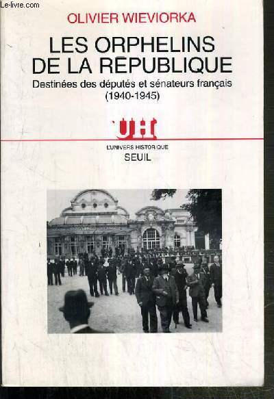 LES ORPHELINS DE LA REPUBLIQUE - DESTINEES DES DEPUTES ET SENATEURS FRANCAIS (1940-1945) / COLLECTION L'UNIVERS HISTORIQUE