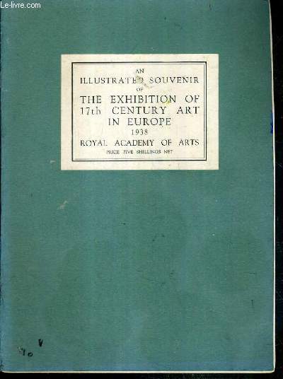 CATALOGUE - 17th CENTURY ART IN EUROPE AN ILLUSTRATED SOUVENIR OF THE EXHIBITION OF 17th CENTURY ART IN EUROPE AT THE ROYAL ACADEMY OF ARTS, LONDON 1938 - THE ROYAL ACADEMY OF ARTS - TEXTE EXCLUSIVEMENT EN ANGLAIS.