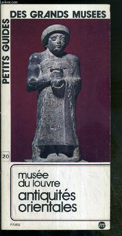PETITS GUIDES DES GRANDS MUSEES - N20 - MUSEE DU LOUVRE ANTIQUITES ORIENTALES - crypte sully - vase d'argent d'Entemena - Stele de Naram-Sin - statue du prince Idi-ilum - kudurru - statuette d'albatre - orfevrerie Iranienne....