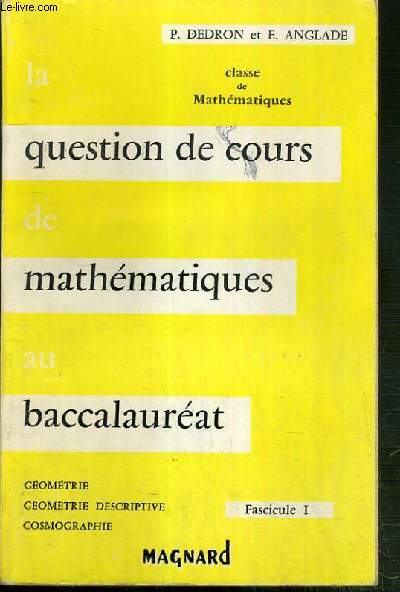 LA QUESTION DE COURS DE MATHEMATIQUES AU BACCALAUREAT - CLASSE DE MATHEMATIQUES - FASCICULE 1. GEOMETRIE, GEOMETRIE DESCRIPTIVE, COSMOGRAPHIE.