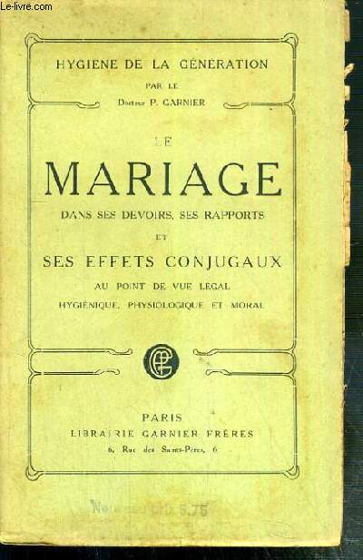 LE MARIAGE DANS SES DEVOIRS, SES RAPPORTS ET SES EFFETS CONJUGAUX AU POINT DE VUE LEGAL - HYGIENIQUE - PHYSIOLOGIQUE ET MORAL - 22e EDITION / HYGIENE DE LA GENERATION