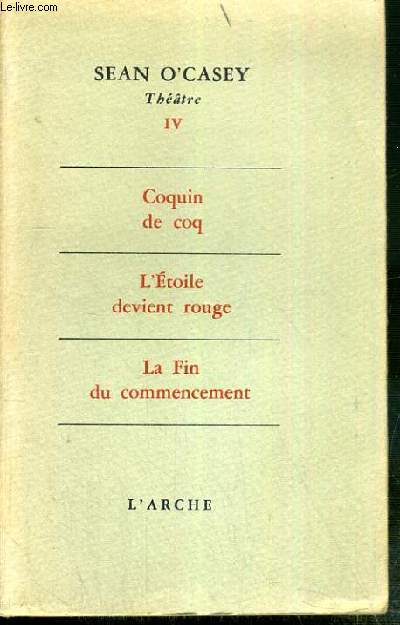 THEATRE - IV. - COQUIN DE COQ - L'ETOILE DEVIENT ROUGE - LA FIN DU COMMENCEMENT