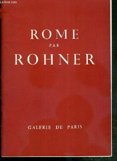 ROME PAR ROHNER - PEINTURES - AQUARELLES - GALERIE DE PARIS - DU MERCREDI 1er MARS AU SAMEDI 15 AVRIL 1967