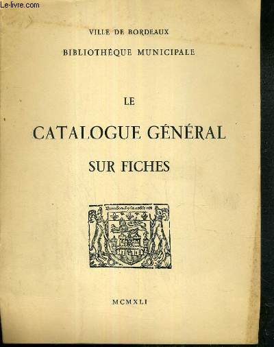 LE CATALOGUE GENERAL SUR FICHES - VILLE DE BORDEAUX - BIBLIOTHEQUE MUNICIPALE